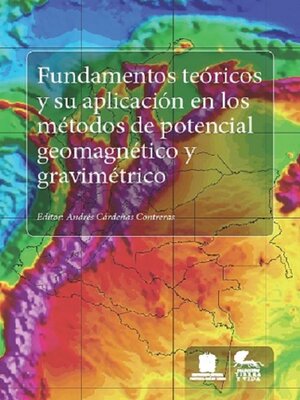 cover image of Fundamentos teóricos y su aplicación en los métodos de potencial geomagnético y gravimétrico